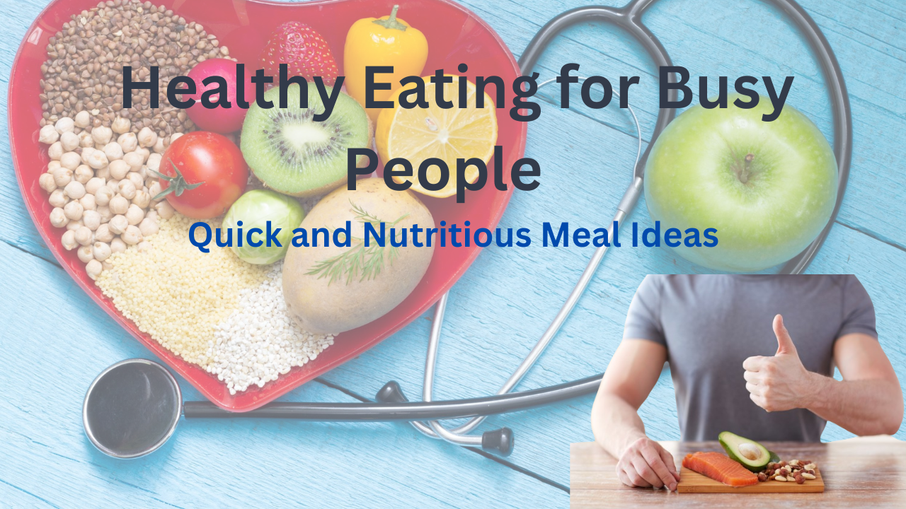 Healthy Eating for Busy People: Quick and Nutritious Meal Ideas